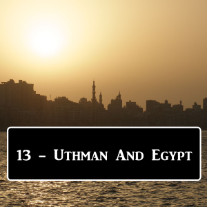 uthman-egypt-inline. – The Islamic History Podcast
